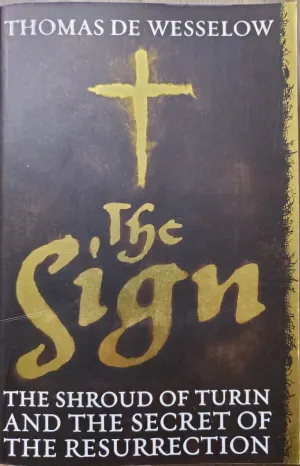 The Sign: The Shroud of Turin and the Secret of the Resurrection by Thomas de Wesselow