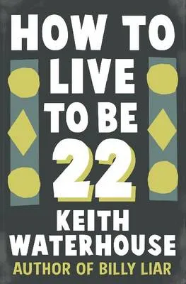 How To Live To Be 22 by Keith Waterhouse