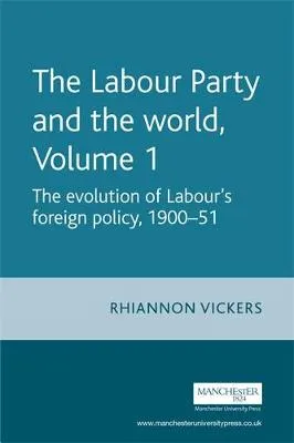 The Labour Party and the World, Volume 1 by Rhiannon Vickers
