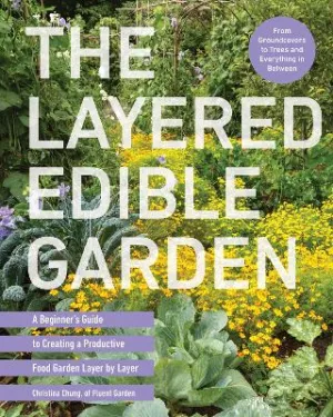 Layered Edible Garden: A Beginner's Guide to Creating a Productive Food Garden by Christina Chung