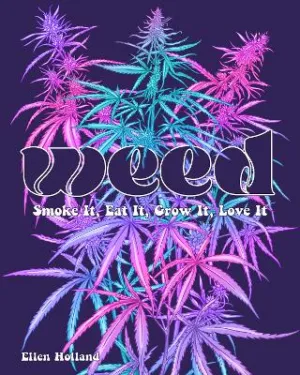 Weed: Smoke It, Eat It, Grow It, Love It by Ellen Holland