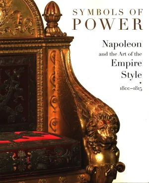 Symbols of Power: Napoleon, Art, Empire Style 1800-1815 by Odile Nouvel