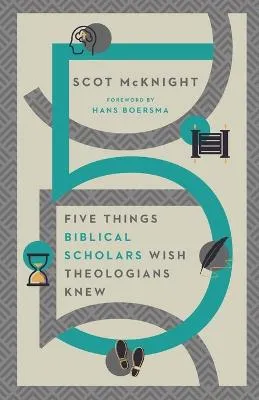 Five Things Biblical Scholars Wish Theologians Knew by Scot McKnight, Hans Boersma
