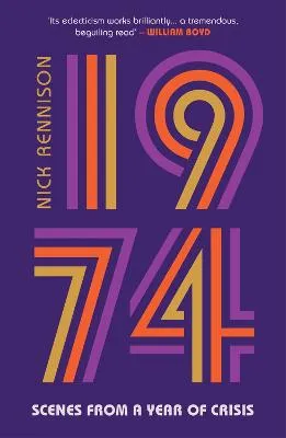 1974: Scenes from a Year of Crisis by Nick Rennison