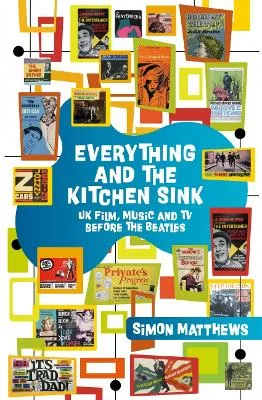 Everything and the Kitchen Sink: UK Film, Music and TV before The Beatles by Simon Matthews