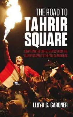 The road to Tahrir Square by Lloyd C. Gardner