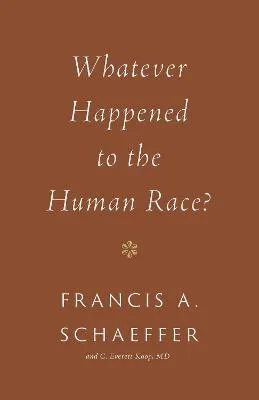Whatever Happened to the Human Race? by Francis A. Schaeffer, C. Everett Koop