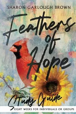 Feathers of Hope Study Guide by Sharon Garlough Brown