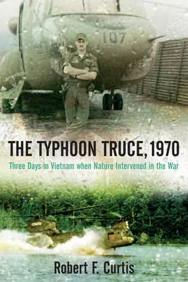 Typhoon Truce 1970, The: 3 days in Vietnam by Robert F. Curtis