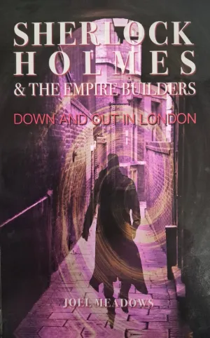 Sherlock Holmes & The Empire Builders: Down and Out in London by Joel Meadows