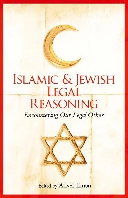 Islamic and Jewish Legal Reasoning by Anver Emon