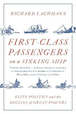 First-Class Passengers on a Sinking Ship: Elite Politics and the Decline of Great Powers by Richard Lachmann