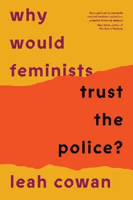 Why Would Feminists Trust the Police? by Leah Cowan