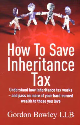 How to Save Inheritance Tax by Gordon Bowley