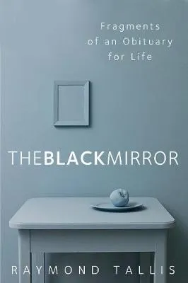 The Black Mirror by Raymond Tallis