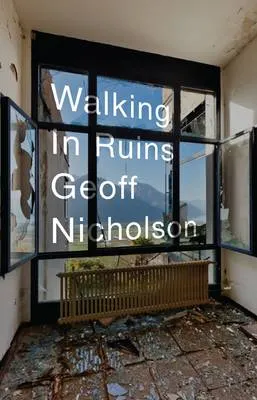 Walking in ruins by Geoff Nicholson