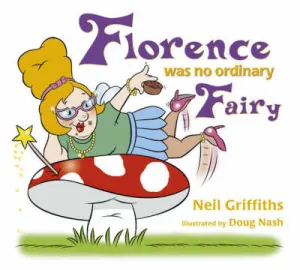 Florence Was No Ordinary Fairy by Neil Griffiths