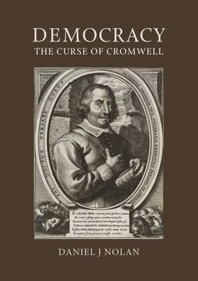 Democracy: The Curse of Cromwell by Daniel J. Nolan