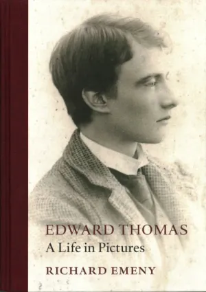 Edward Thomas: A Life in Pictures by Richard Emeny