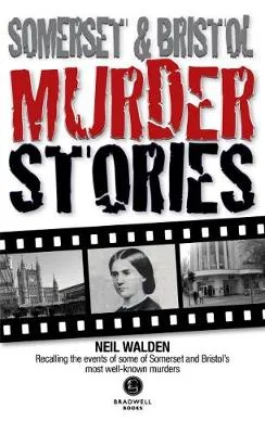 Somerset & Bristol Murder Stories by Neil Walden