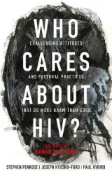 Who Cares About HIV? by Stephen Penrose, Joseph Kyusho-Ford, Paul Kybird