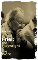 About Friel (Playwright & the Work) by Tony Coult