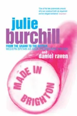 Made In Brighton: From the Grand to the Gutter by Julie Burchill, Daniel Raven