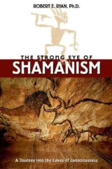 The Strong Eye of Shamanism by Robert E. Ryan