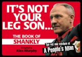 It's Not Your Leg Son: The Book of Shankly by Richard Jones, Alex Murphy