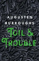 Toil & Trouble by Augusten Burroughs