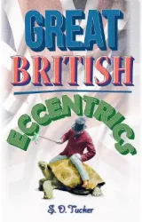 Great British Eccentrics by S. D. Tucker