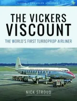 The Vickers Viscount: The World's First Turboprop Airliner by Nick Stroud