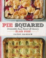 Pie Squared: Easy sweet and Savoury Slab Pies by Cathy Barrow