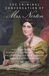 The Criminal Conversation of Mrs. Norton by Diane Atkinson