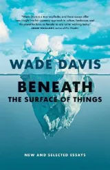 Beneath the Surface of Things by Wade Davis
