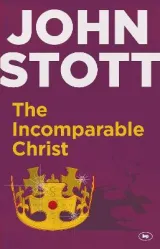 Incomparable Christ by John Stott