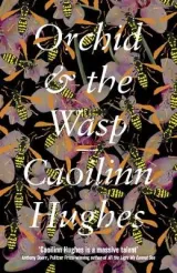 Orchid & the Wasp Hughes, Caoilinn by Caoilinn Hughes