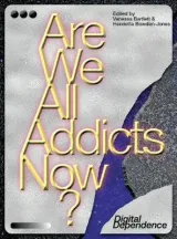 Are we all addicts now? by Vanessa Bartlett, Henrietta Bowden-Jones