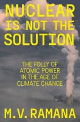 Nuclear is not the Solution by M.V. Ramana