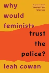 Why Would Feminists Trust the Police? by Leah Cowan