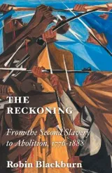 The Reckoning: From the Second Slavery to Abolition 1776-1888 by Robin Blackburn
