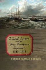 Ireland, Sweden & Great European Migration 1815-1914 by Donald Harman Akenson