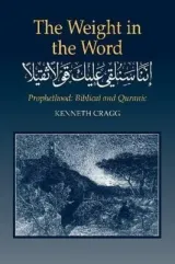 The Weight in the Word by Kenneth Cragg