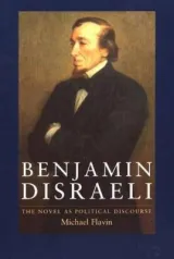 Benjamin Disraeli: The Novel as Political Discourse by Michael Flavin