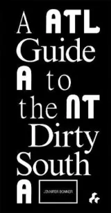 A Guide to the Dirty South--Atlanta by Jennifer Bonner, Benjamin Flowers