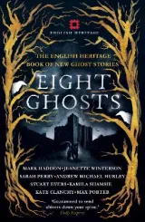 Eight Ghosts: The English Heritage Book of New Ghost Stories by Sarah Perry, Stuart Evers, Jeanette Winterson, Andrew Michael Hurley, Kamila Shamsie, Max Porter, Mark Haddon, Kate Clanchy